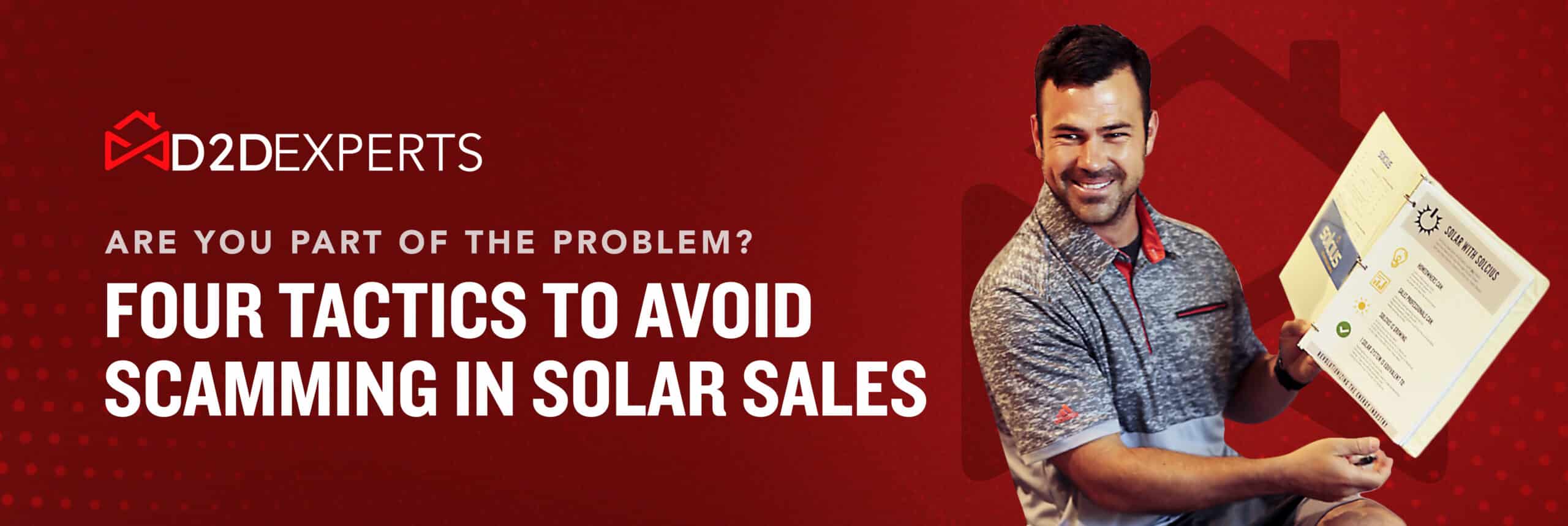 A confident sales professional holds a clipboard, promoting ethical practices with the message "are you part of the problem? four tactics to avoid scamming in solar sales" as part of a d2dexperts campaign.