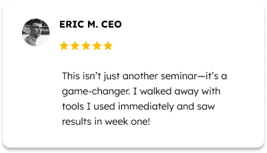 Testimonial from Eric M., CEO, with a 5-star rating. The quote reads: "This isn’t just another seminar—it’s a game-changer. I walked away with tools I used immediately and saw results in week one!.