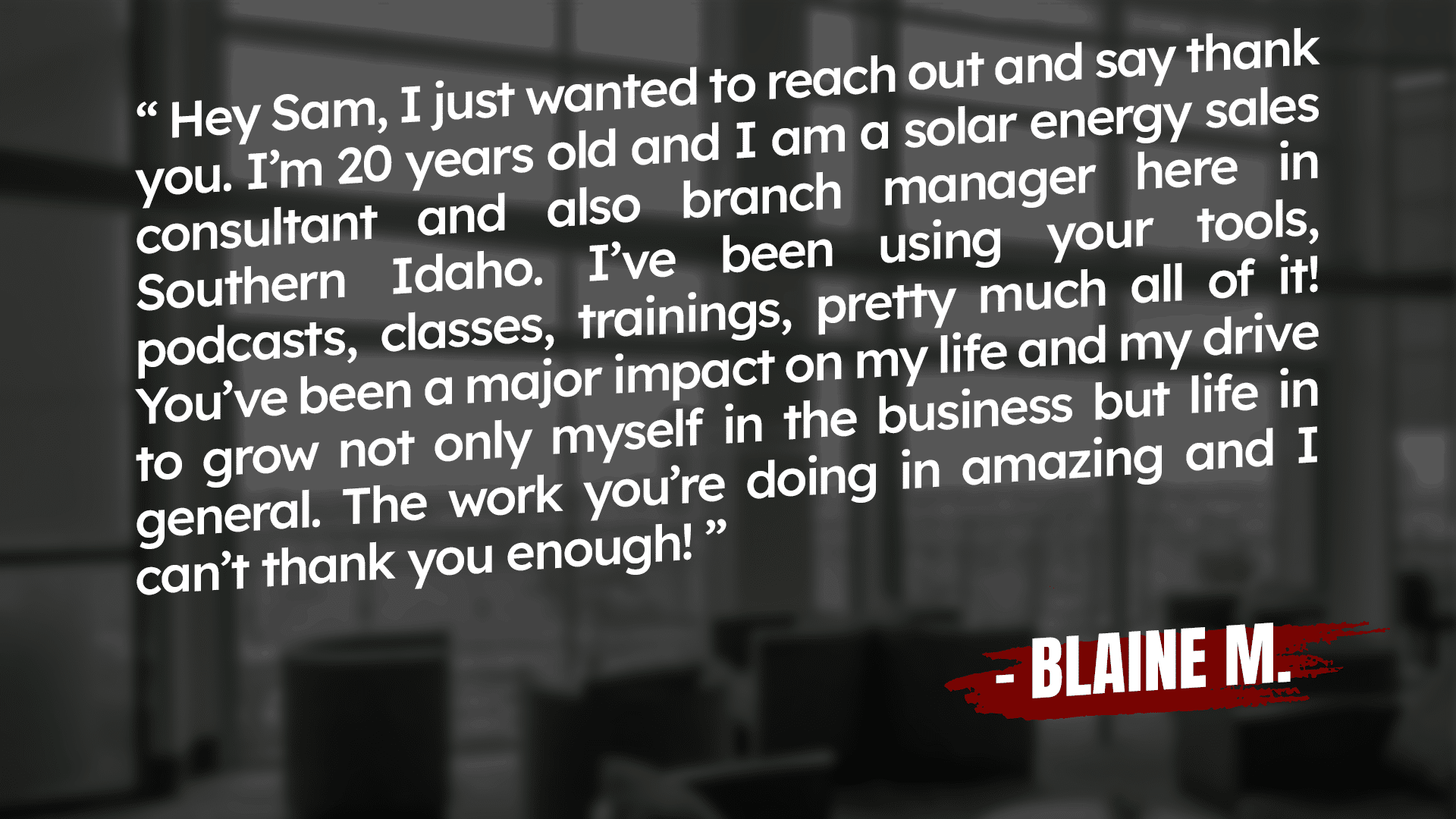 A testimonial text on a blurred background reads: "Hey Sam, I just wanted to reach out and say thank you. I'm 20 years old and I am a solar energy sales consultant...The work you're doing is amazing and I can't thank you enough!" Signed by Blaine M.